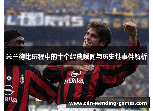 米兰德比历程中的十个经典瞬间与历史性事件解析 米兰德比历程中的十个经典瞬间与历史性事件解析